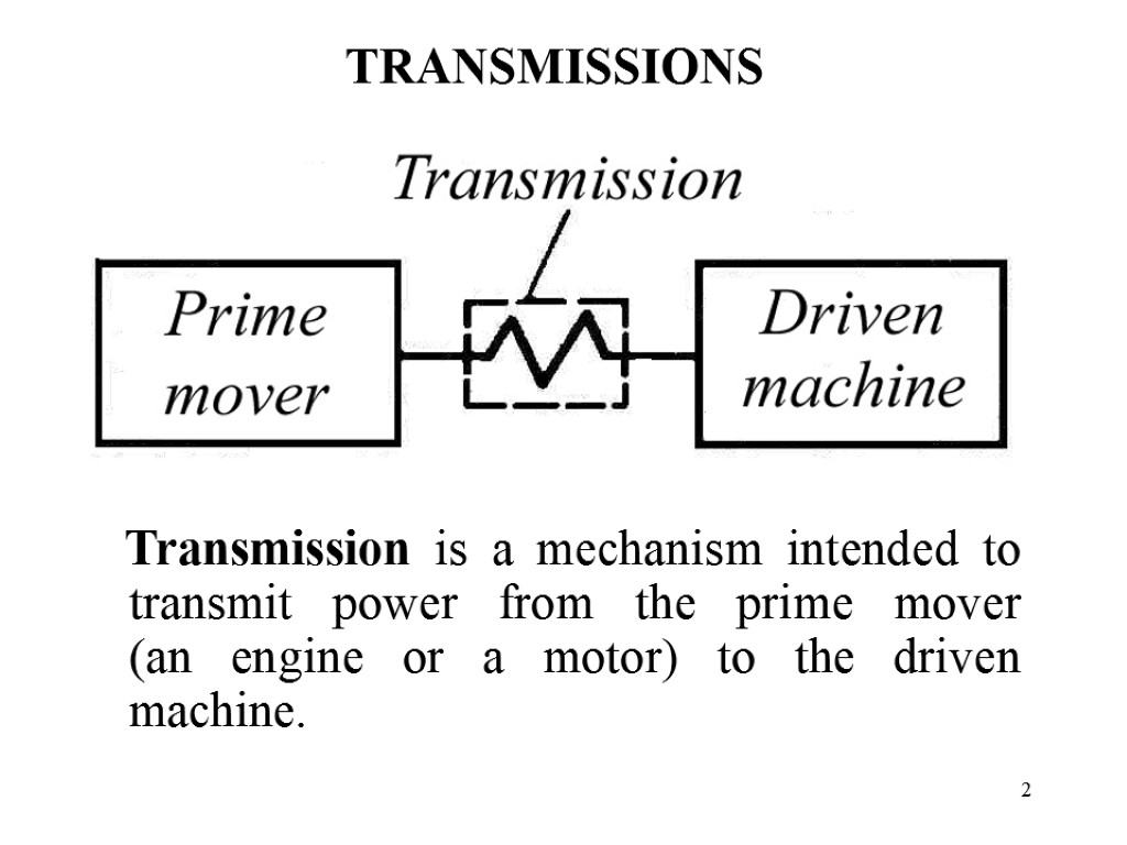 2 TRANSMISSIONS Transmission is a mechanism intended to transmit power from the prime mover